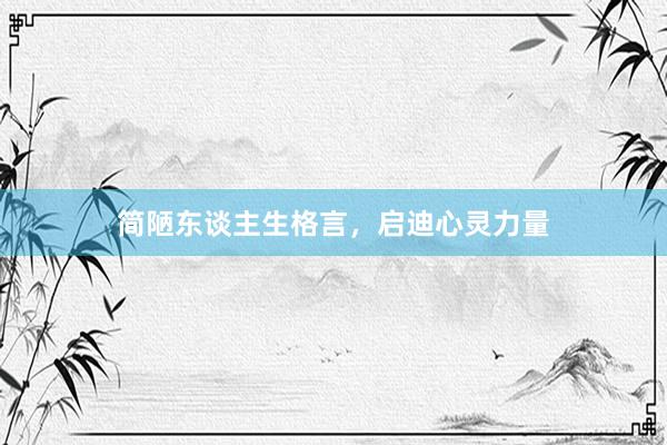 简陋东谈主生格言，启迪心灵力量